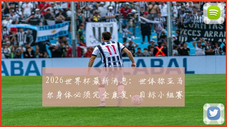 2026世界杯最新消息：世体称亚马尔身体必须完全康复，目标小组赛末轮复出，巴萨新星伤情解析