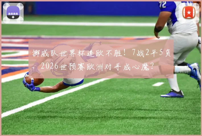 挪威队世界杯逢欧不胜！7战2平5负，2026世预赛欧洲对手成心魔？