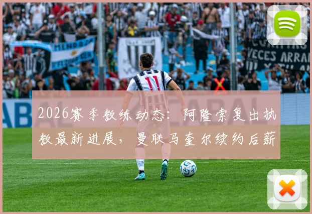 2026赛季教练动态：阿隆索复出执教最新进展，曼联马奎尔续约后薪资细节曝光与英超后卫薪资对比