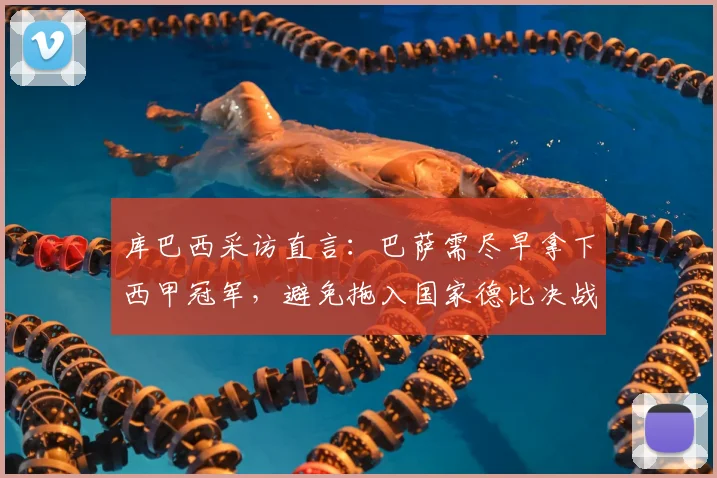 库巴西采访直言:巴萨需尽早拿下西甲冠军,避免拖入国家德比决战,附西甲最新积分榜与球员分析